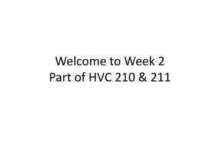 Welcome to Week 2 Part of HVC 210 &amp; 211