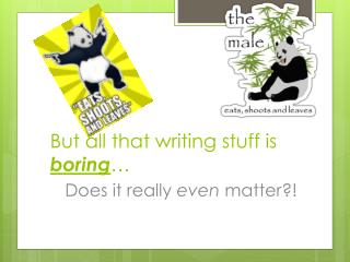 But all that writing stuff is boring …