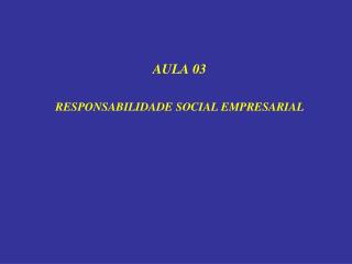 AULA 03 RESPONSABILIDADE SOCIAL EMPRESARIAL
