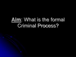Aim : What is the formal Criminal Process?