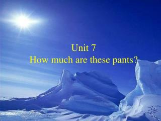 Unit 7 How much are these pants?