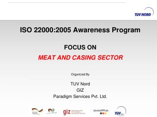 ISO 22000:2005 Awareness Program FOCUS ON MEAT AND CASING SECTOR Organized By TUV Nord GIZ