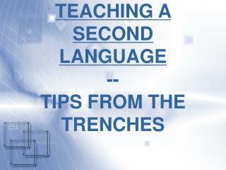 TEACHING A SECOND LANGUAGE -- TIPS FROM THE TRENCHES