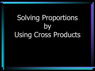 Solving Proportions by Using Cross Products