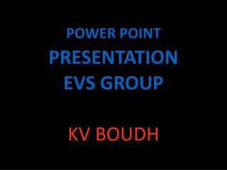 POWER POINT PRESENTATION EVS GROUP KV BOUDH