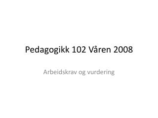 Pedagogikk 102 Våren 2008