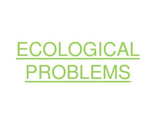 ECOLOGICAL PROBLEMS