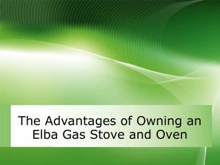 The Advantages of Owning an Elba Gas Stove and Oven