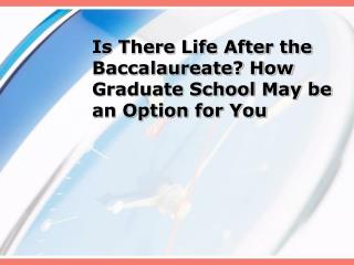 Is There Life After the Baccalaureate? How Graduate School May be an Option for You