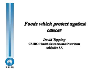 Foods which protect against cancer David Topping CSIRO Health Sciences and Nutrition Adelaide SA