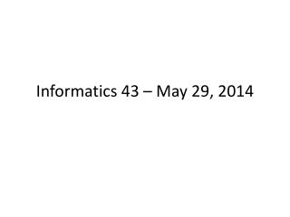 Informatics 43 – May 29, 2014