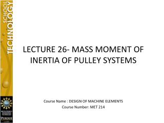 LECTURE 26- MASS MOMENT OF INERTIA OF PULLEY SYSTEMS Course Name : DESIGN OF MACHINE ELEMENTS