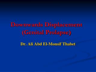 Downwards Displacement (Genital Prolapse)