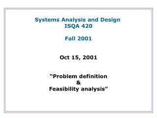 Systems Analysis and Design ISQA 420 Fall 2001 Oct 15, 2001 “Problem definition &amp;