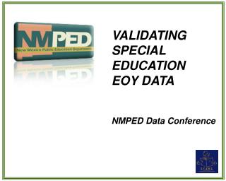 VALIDATING SPECIAL EDUCATION EOY DATA NMPED Data Conference