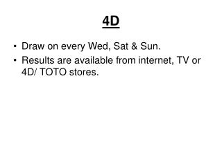 Draw on every Wed, Sat &amp; Sun. Results are available from internet, TV or 4D/ TOTO stores.
