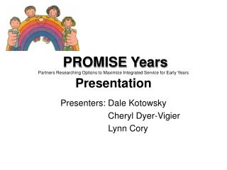 Presenters: Dale Kotowsky Cheryl Dyer-Vigier Lynn Cory