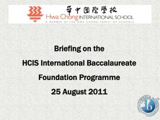 Briefing on the HCIS International Baccalaureate Foundation Programme 25 August 2011