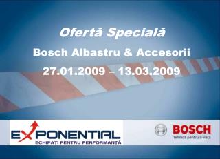 Ofert ă Special ă Bosch Albastru &amp; Accesorii 27 .0 1 .200 9 – 13 . 03 .200 9