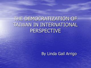 THE DEMOCRATIZATION OF TAIWAN IN INTERNATIONAL PERSPECTIVE