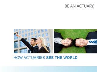 HOW ACTUARIES SEE THE WORLD