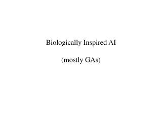 Biologically Inspired AI (mostly GAs)