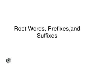 Root Words, Prefixes,and Suffixes