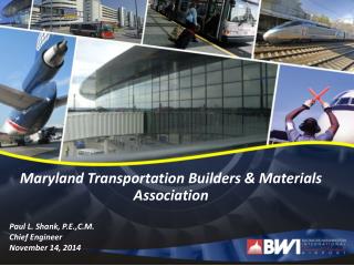 Maryland Transportation Builders &amp; Materials Association Paul L. Shank, P.E.,C.M. Chief Engineer