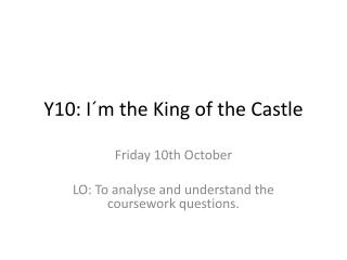 Y10: I´m the King of the Castle