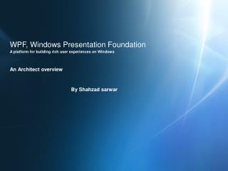 WPF, Windows Presentation Foundation A platform for building rich user experiences on Windows