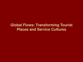 Global Flows: Transforming Tourist Places and Service Cultures