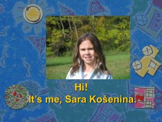 Hi! It’s me, Sara Košenina.