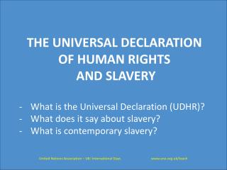 THE UNIVERSAL DECLARATION OF HUMAN RIGHTS AND SLAVERY What is the Universal Declaration (UDHR)?