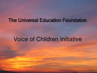 The Universal Education Foundation Voice of Children Initiative