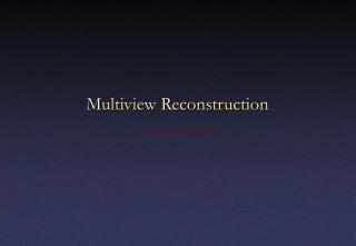 Multiview Reconstruction