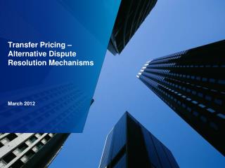 Transfer Pricing – Alternative Dispute Resolution Mechanisms March 2012