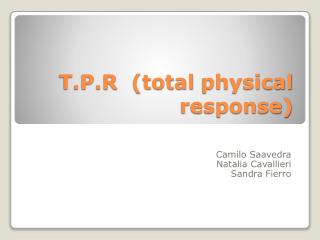 T.P.R (total physical response)