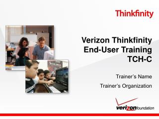 Verizon Thinkfinity End-User Training TCH-C Trainer’s Name Trainer’s Organization