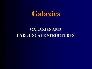 GALAXIES AND LARGE SCALE STRUCTURES