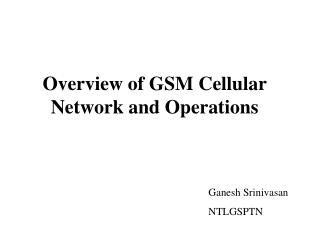 Overview of GSM Cellular Network and Operations
