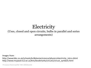 Electricity (Uses, closed and open circuits, bulbs in parallel and series arrangements)