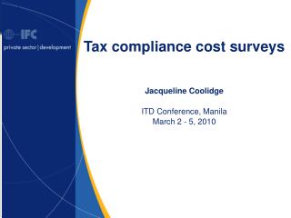 Tax compliance cost surveys Jacqueline Coolidge ITD Conference, Manila March 2 - 5, 2010