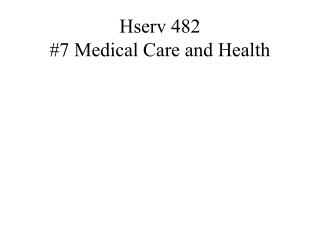 Hserv 482 #7 Medical Care and Health