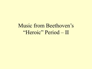 Music from Beethoven’s “Heroic” Period – II
