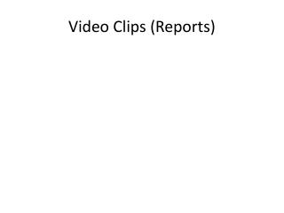 Video Clips (Reports)