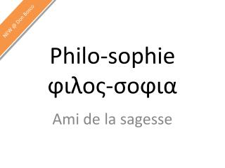 Philo-sophie ϕιλος - σοϕια