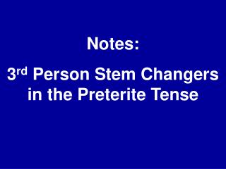 Notes: 3 rd Person Stem Changers in the Preterite Tense