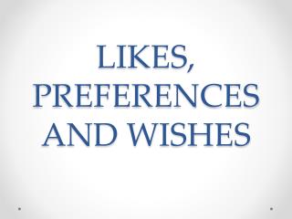 LIKES, PREFERENCES AND WISHES