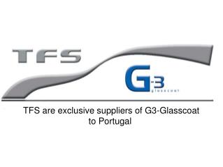 TFS are exclusive suppliers of G3-Glasscoat to Portugal