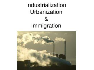 Industrialization Urbanization &amp; Immigration